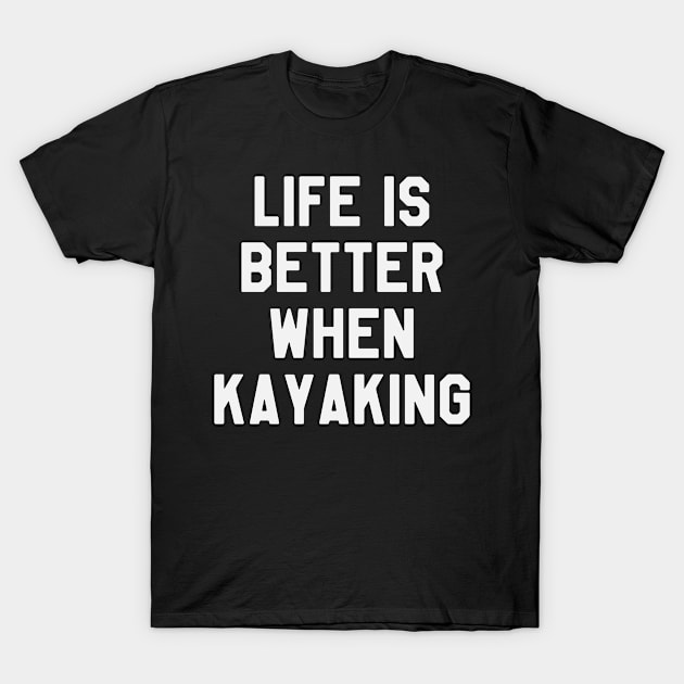 Life is Better When Kayaking - Funny Kayaking T-Shirt by ahmed4411